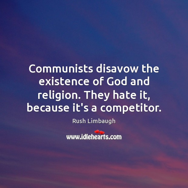 Communists disavow the existence of God and religion. They hate it, because Rush Limbaugh Picture Quote