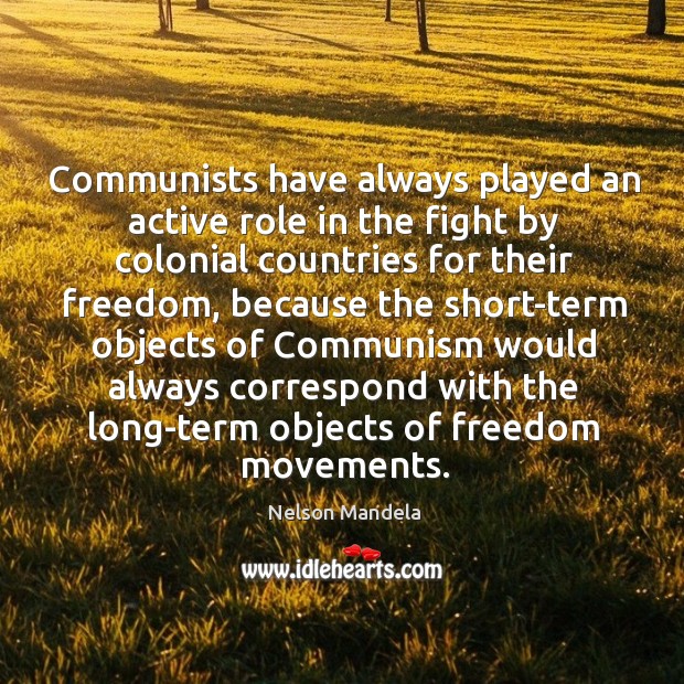 Communists have always played an active role in the fight by colonial countries for their freedom Nelson Mandela Picture Quote