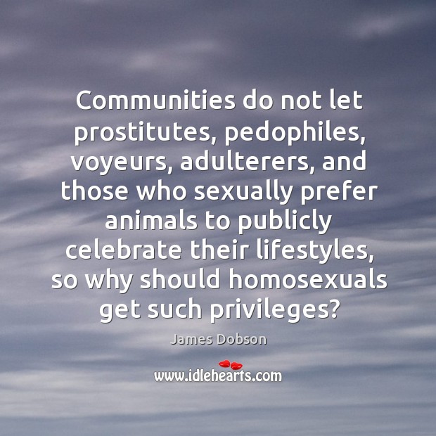 Communities do not let prostitutes, pedophiles, voyeurs, adulterers, and those who sexually Celebrate Quotes Image