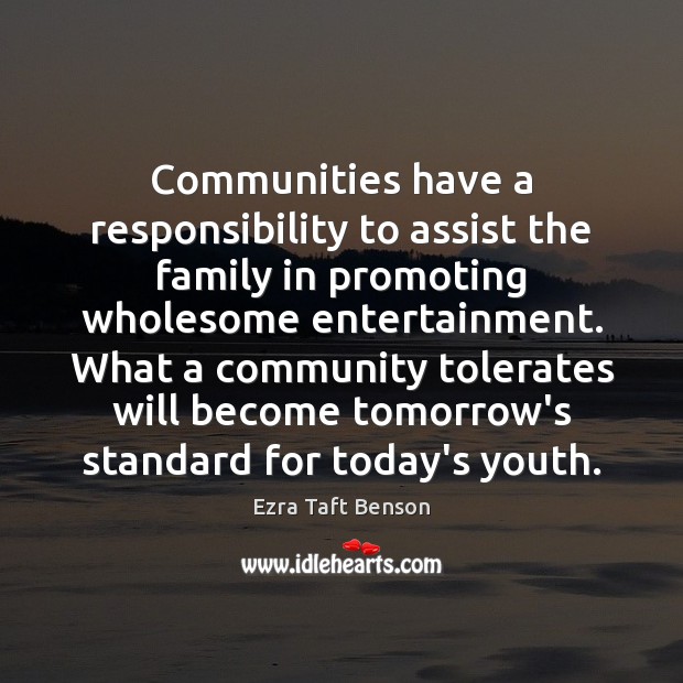 Communities have a responsibility to assist the family in promoting wholesome entertainment. Ezra Taft Benson Picture Quote