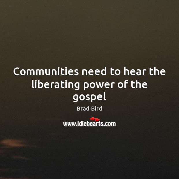Communities need to hear the liberating power of the gospel Brad Bird Picture Quote