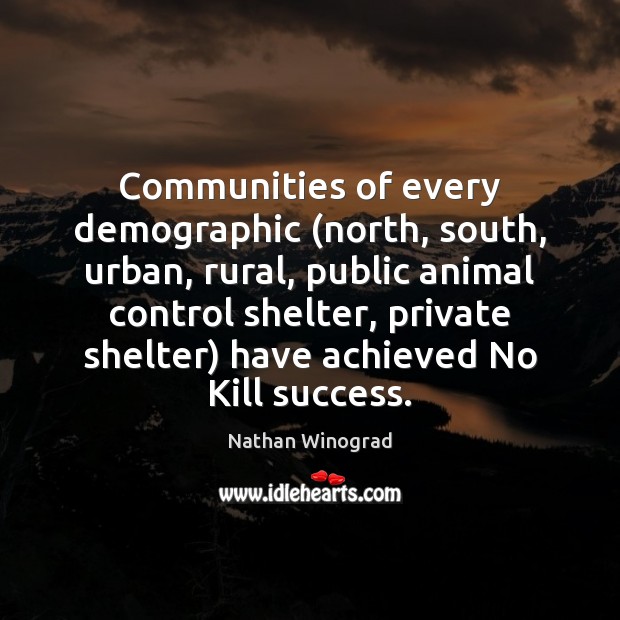Communities of every demographic (north, south, urban, rural, public animal control shelter, 