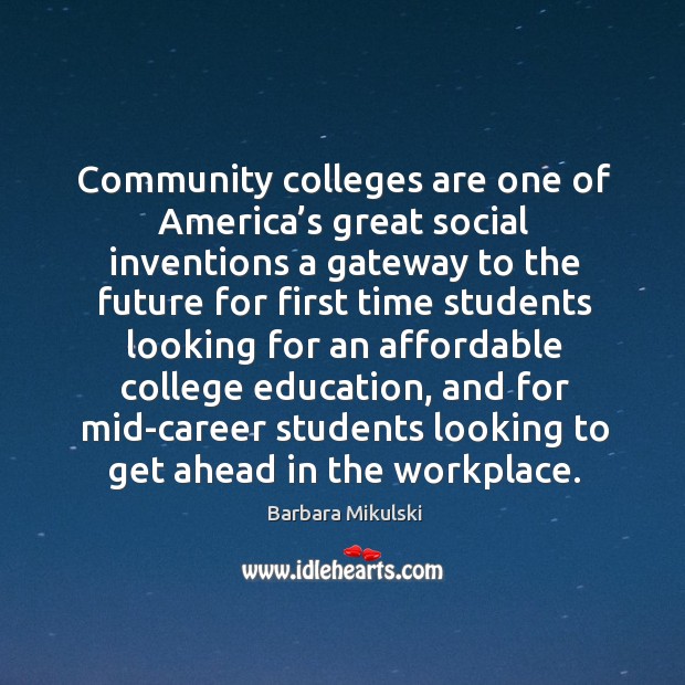 Community colleges are one of america’s great social inventions a gateway to the future Barbara Mikulski Picture Quote