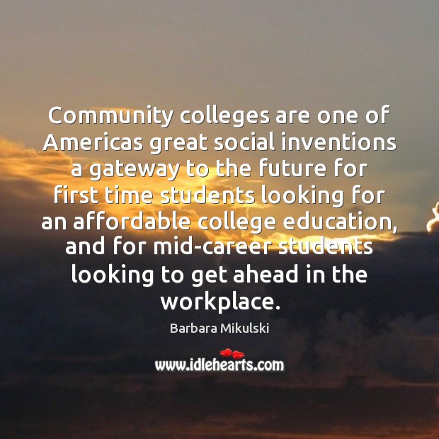 Community colleges are one of Americas great social inventions a gateway to Barbara Mikulski Picture Quote