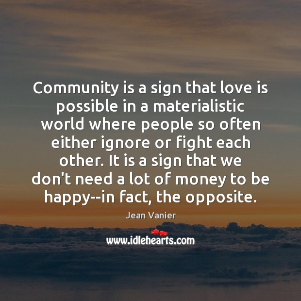 Community is a sign that love is possible in a materialistic world Jean Vanier Picture Quote