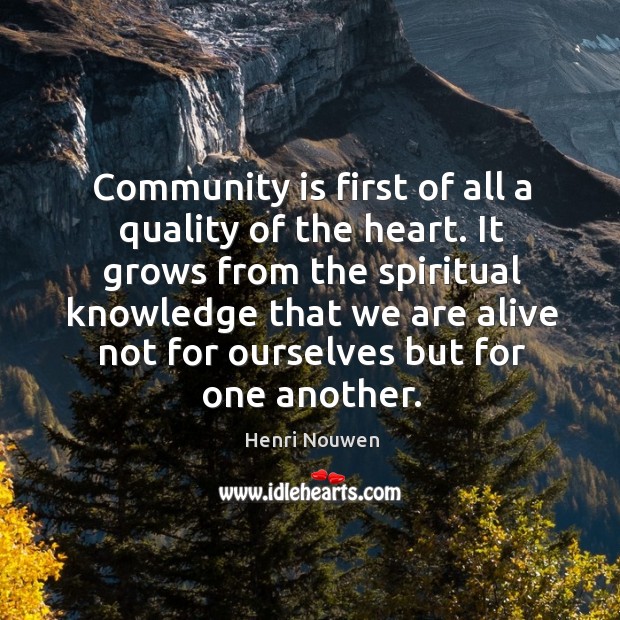 Community is first of all a quality of the heart. It grows Image