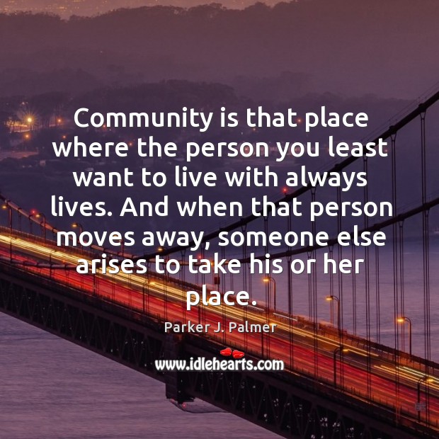 Community is that place where the person you least want to live with always lives. Image