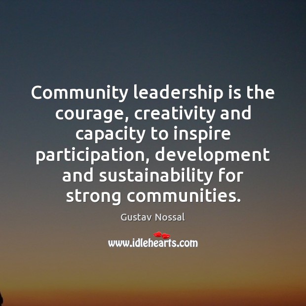 Community leadership is the courage, creativity and capacity to inspire participation, development Gustav Nossal Picture Quote