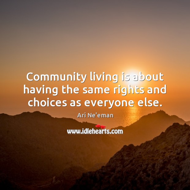 Community living is about having the same rights and choices as everyone else. Ari Ne’eman Picture Quote