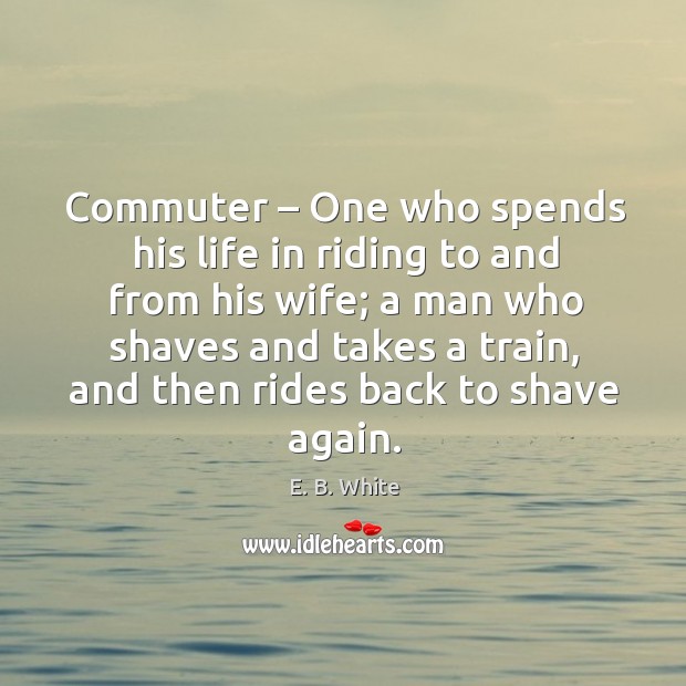 Commuter – one who spends his life in riding to and from his wife; Image