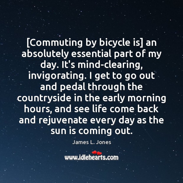 [Commuting by bicycle is] an absolutely essential part of my day. It’s James L. Jones Picture Quote