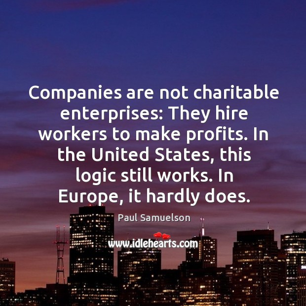Companies are not charitable enterprises: they hire workers to make profits. Logic Quotes Image