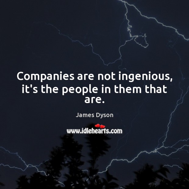 Companies are not ingenious, it’s the people in them that are. James Dyson Picture Quote