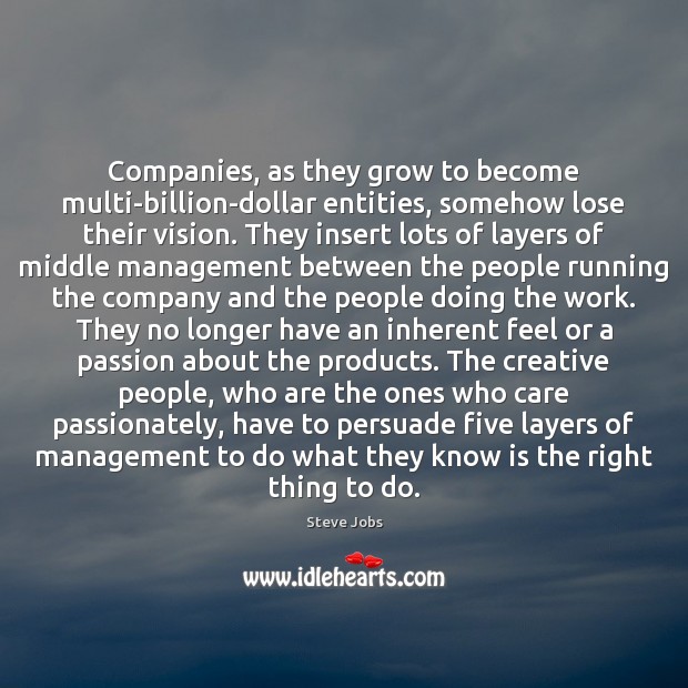 Companies, as they grow to become multi-billion-dollar entities, somehow lose their vision. Steve Jobs Picture Quote