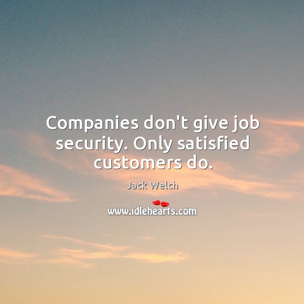Companies don’t give job security. Only satisfied customers do. Image