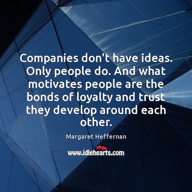 Companies don’t have ideas. Only people do. And what motivates people are Image