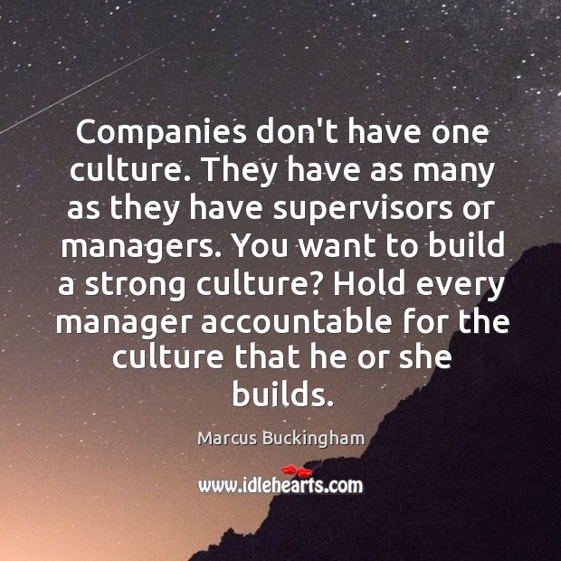 Companies don’t have one culture. They have as many as they have Marcus Buckingham Picture Quote