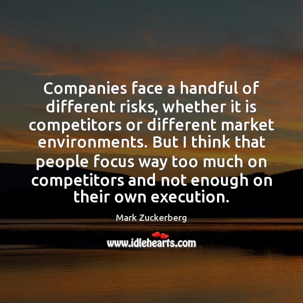 Companies face a handful of different risks, whether it is competitors or Mark Zuckerberg Picture Quote