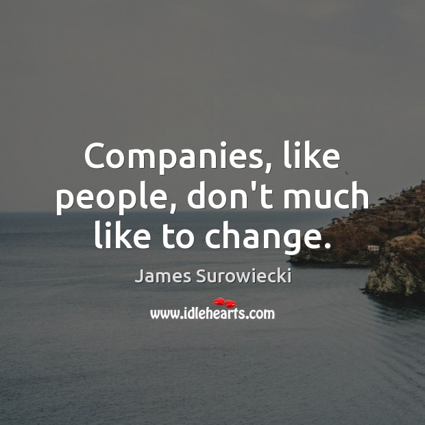 Companies, like people, don’t much like to change. James Surowiecki Picture Quote