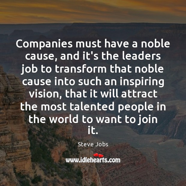 Companies must have a noble cause, and it’s the leaders job to Steve Jobs Picture Quote