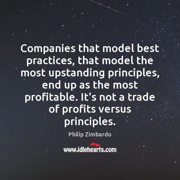 Companies that model best practices, that model the most upstanding principles, end Philip Zimbardo Picture Quote