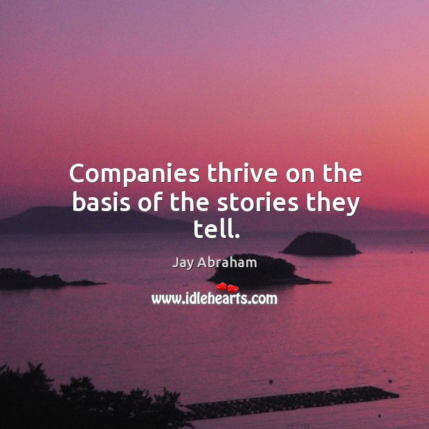 Companies thrive on the basis of the stories they tell. Jay Abraham Picture Quote