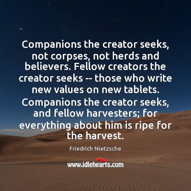Companions the creator seeks, not corpses, not herds and believers. Fellow creators Image
