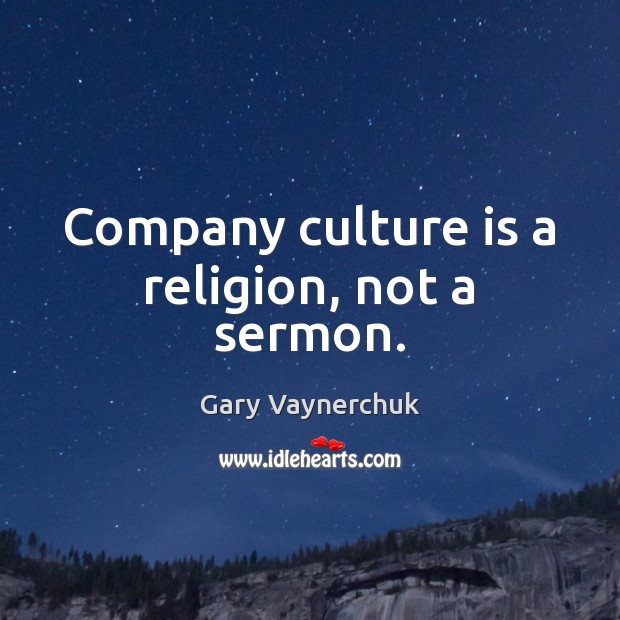 Company culture is a religion, not a sermon. Gary Vaynerchuk Picture Quote