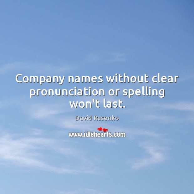 Company names without clear pronunciation or spelling won’t last. David Rusenko Picture Quote