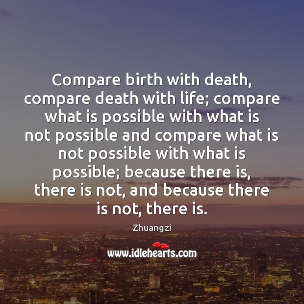 Compare birth with death, compare death with life; compare what is possible Compare Quotes Image