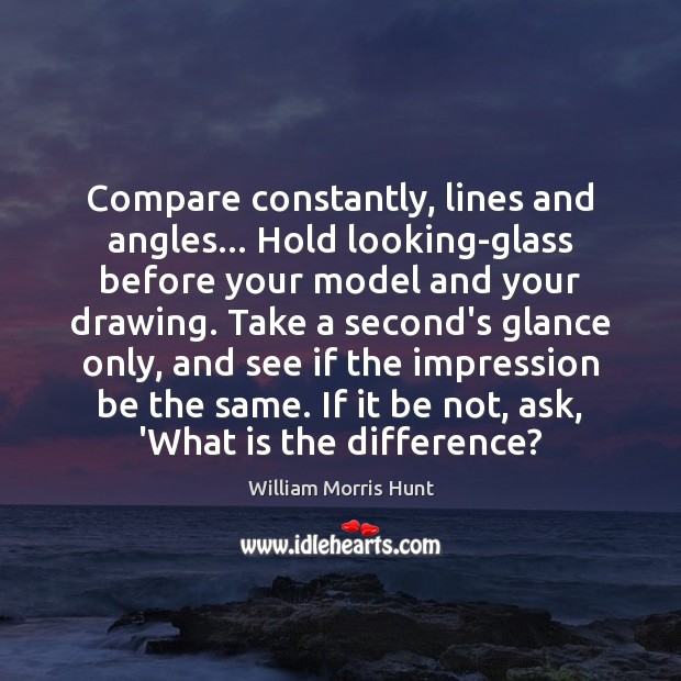 Compare constantly, lines and angles… Hold looking-glass before your model and your Compare Quotes Image