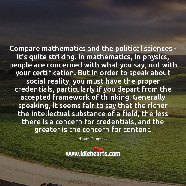 Compare mathematics and the political sciences – it’s quite striking. In mathematics, 