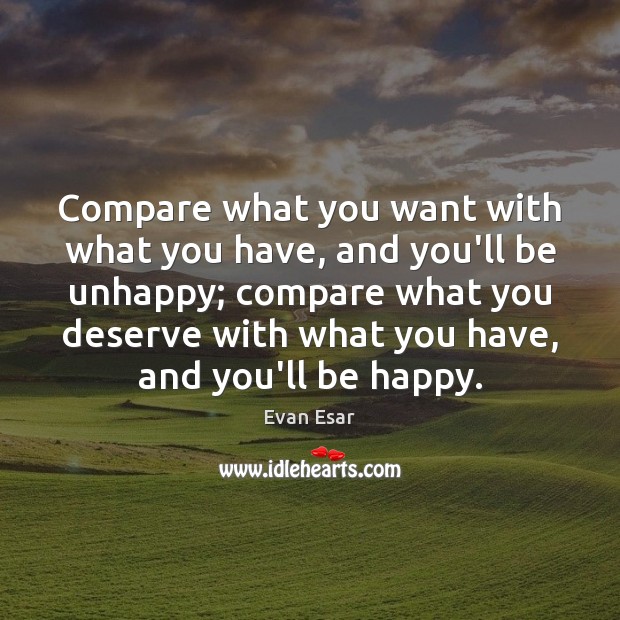 Compare what you want with what you have, and you’ll be unhappy; Evan Esar Picture Quote