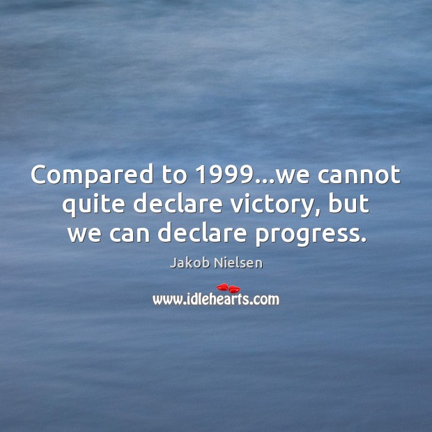 Compared to 1999…we cannot quite declare victory, but we can declare progress. Image