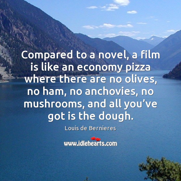 Compared to a novel, a film is like an economy pizza where Louis de Bernieres Picture Quote