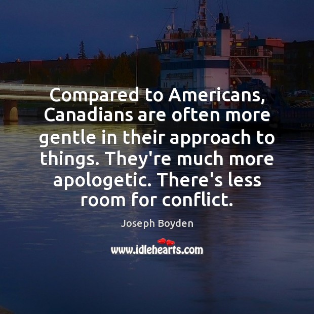 Compared to Americans, Canadians are often more gentle in their approach to Image