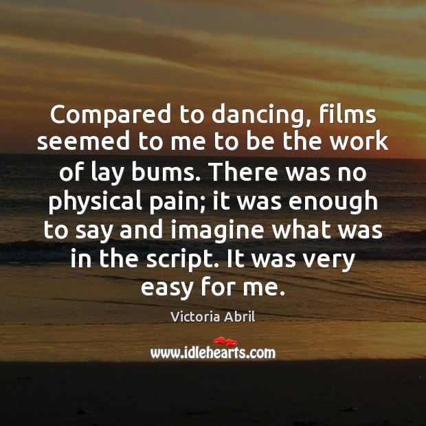 Compared to dancing, films seemed to me to be the work of Victoria Abril Picture Quote
