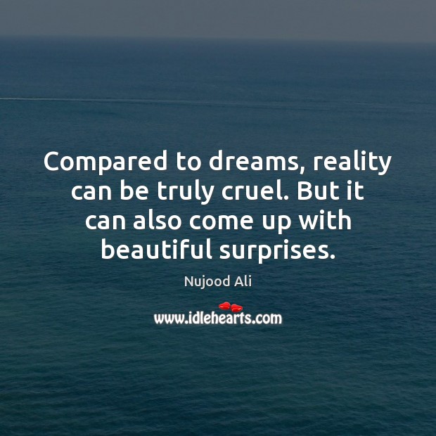Compared to dreams, reality can be truly cruel. But it can also Nujood Ali Picture Quote