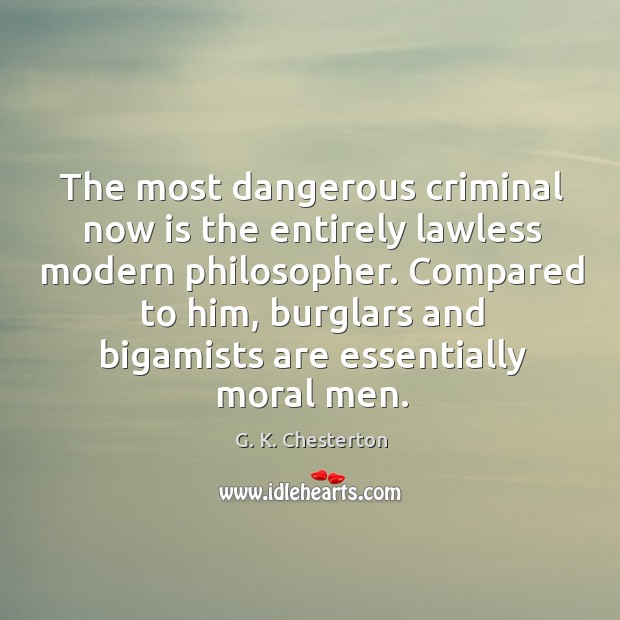 Compared to him, burglars and bigamists are essentially moral men. G. K. Chesterton Picture Quote