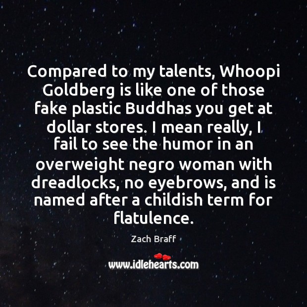 Compared to my talents, Whoopi Goldberg is like one of those fake Zach Braff Picture Quote