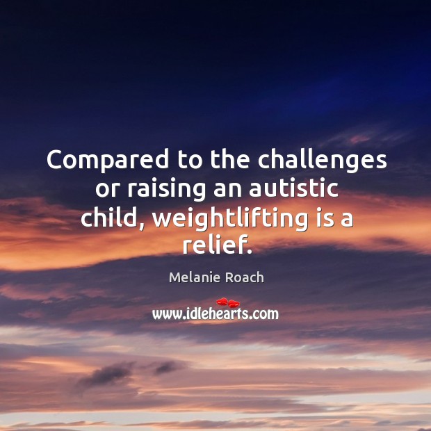 Compared to the challenges or raising an autistic child, weightlifting is a relief. Image
