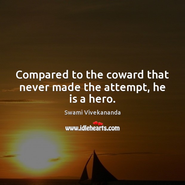 Compared to the coward that never made the attempt, he is a hero. Swami Vivekananda Picture Quote