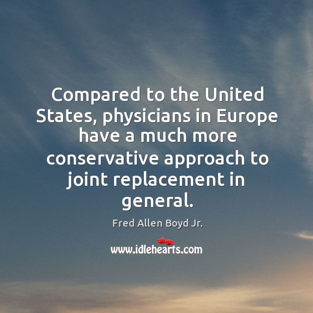 Compared to the united states, physicians in europe have a much more Fred Allen Boyd Jr. Picture Quote