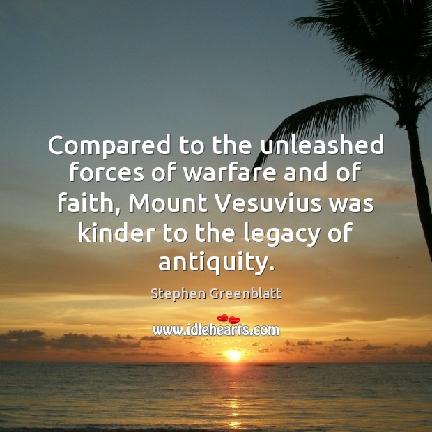 Compared to the unleashed forces of warfare and of faith, Mount Vesuvius Stephen Greenblatt Picture Quote