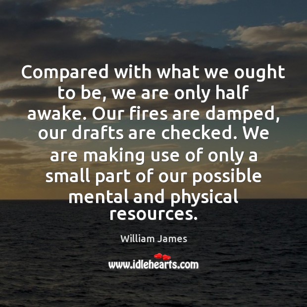 Compared with what we ought to be, we are only half awake. William James Picture Quote
