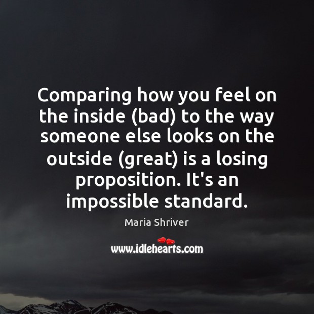 Comparing how you feel on the inside (bad) to the way someone Maria Shriver Picture Quote