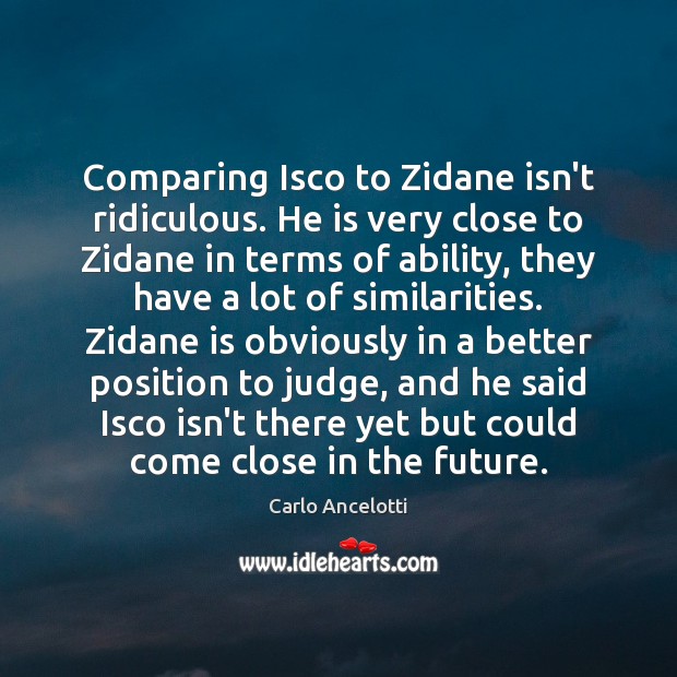 Comparing Isco to Zidane isn’t ridiculous. He is very close to Zidane Carlo Ancelotti Picture Quote