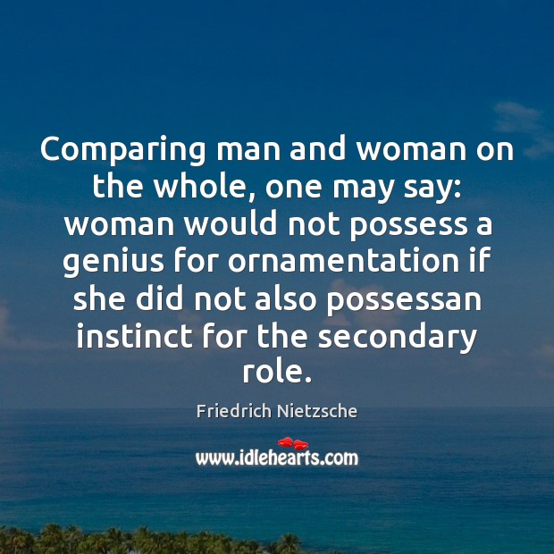 Comparing man and woman on the whole, one may say: woman would Friedrich Nietzsche Picture Quote