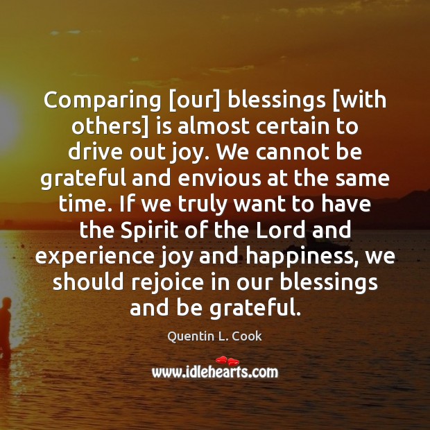 Comparing [our] blessings [with others] is almost certain to drive out joy. Quentin L. Cook Picture Quote