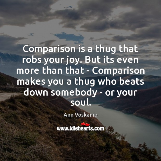 Comparison is a thug that robs your joy. But its even more Ann Voskamp Picture Quote